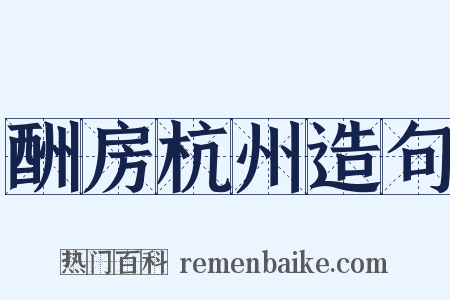 酬房杭州造句是什么意思的图片